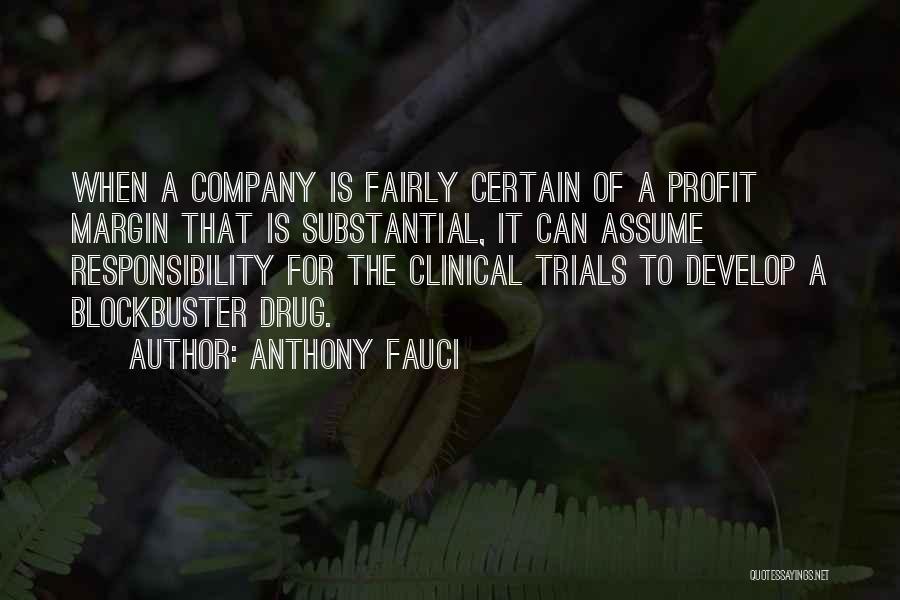 Anthony Fauci Quotes: When A Company Is Fairly Certain Of A Profit Margin That Is Substantial, It Can Assume Responsibility For The Clinical