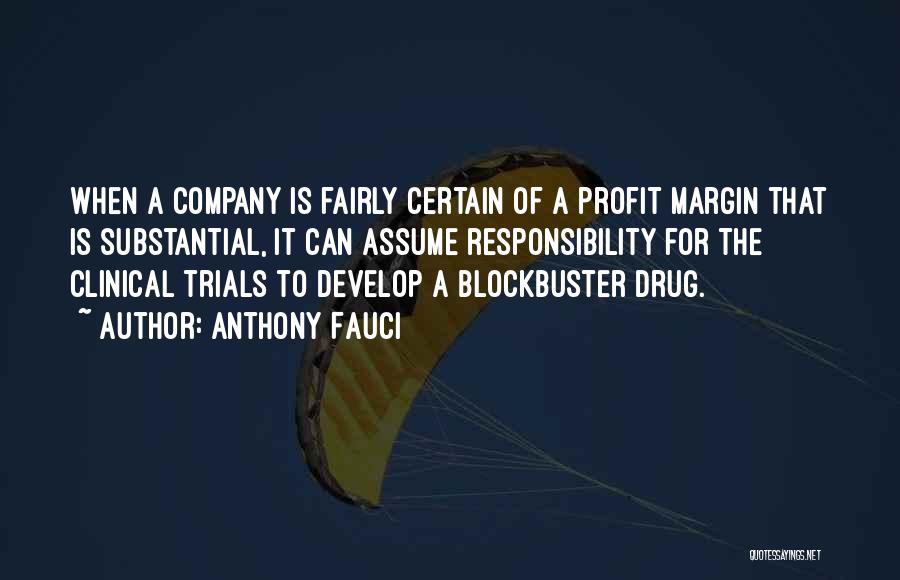 Anthony Fauci Quotes: When A Company Is Fairly Certain Of A Profit Margin That Is Substantial, It Can Assume Responsibility For The Clinical