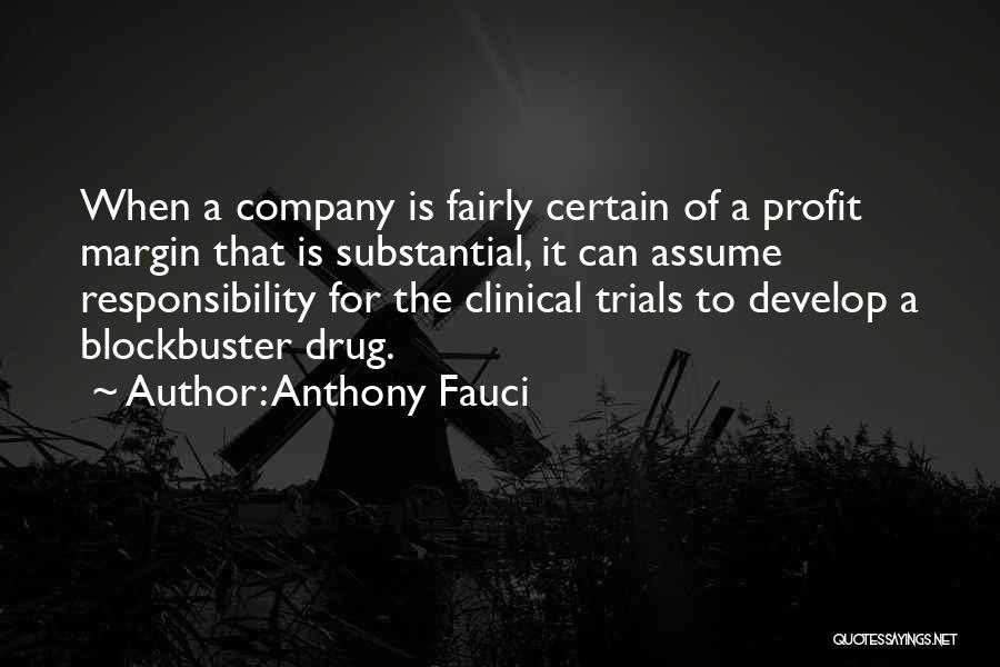 Anthony Fauci Quotes: When A Company Is Fairly Certain Of A Profit Margin That Is Substantial, It Can Assume Responsibility For The Clinical