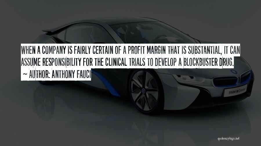 Anthony Fauci Quotes: When A Company Is Fairly Certain Of A Profit Margin That Is Substantial, It Can Assume Responsibility For The Clinical