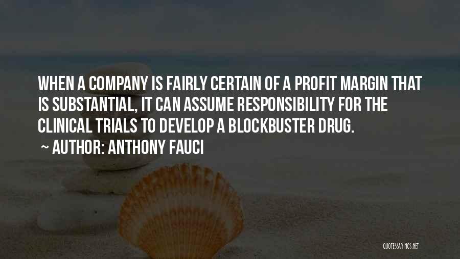 Anthony Fauci Quotes: When A Company Is Fairly Certain Of A Profit Margin That Is Substantial, It Can Assume Responsibility For The Clinical