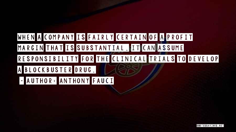 Anthony Fauci Quotes: When A Company Is Fairly Certain Of A Profit Margin That Is Substantial, It Can Assume Responsibility For The Clinical