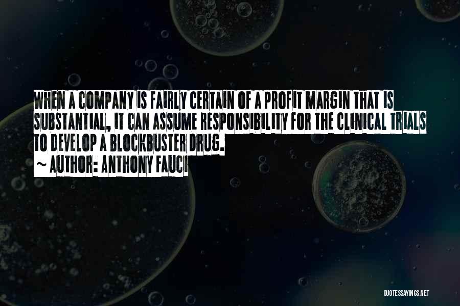 Anthony Fauci Quotes: When A Company Is Fairly Certain Of A Profit Margin That Is Substantial, It Can Assume Responsibility For The Clinical