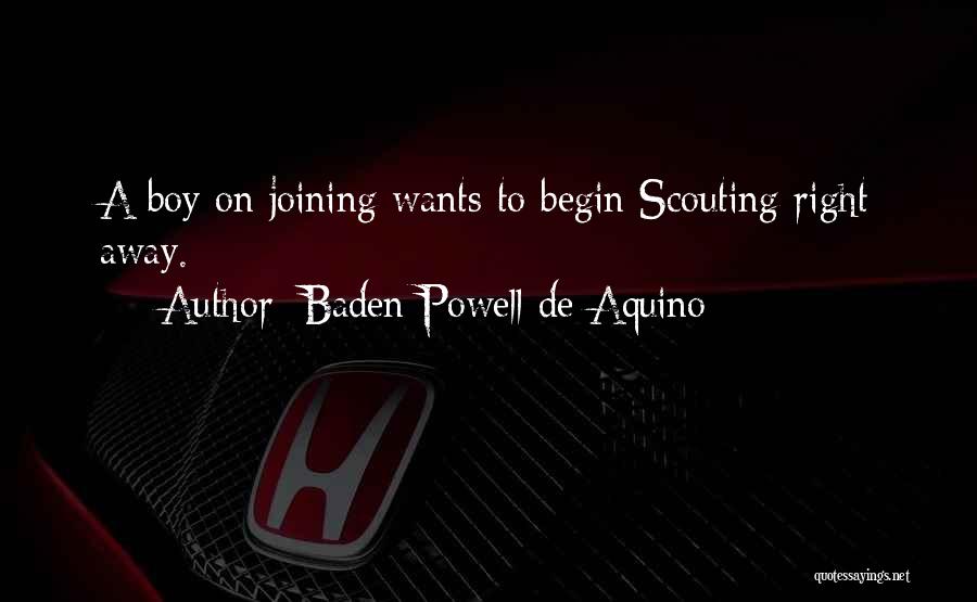 Baden Powell De Aquino Quotes: A Boy On Joining Wants To Begin Scouting Right Away.
