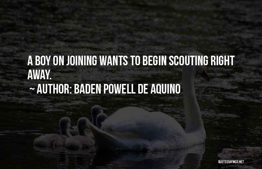 Baden Powell De Aquino Quotes: A Boy On Joining Wants To Begin Scouting Right Away.