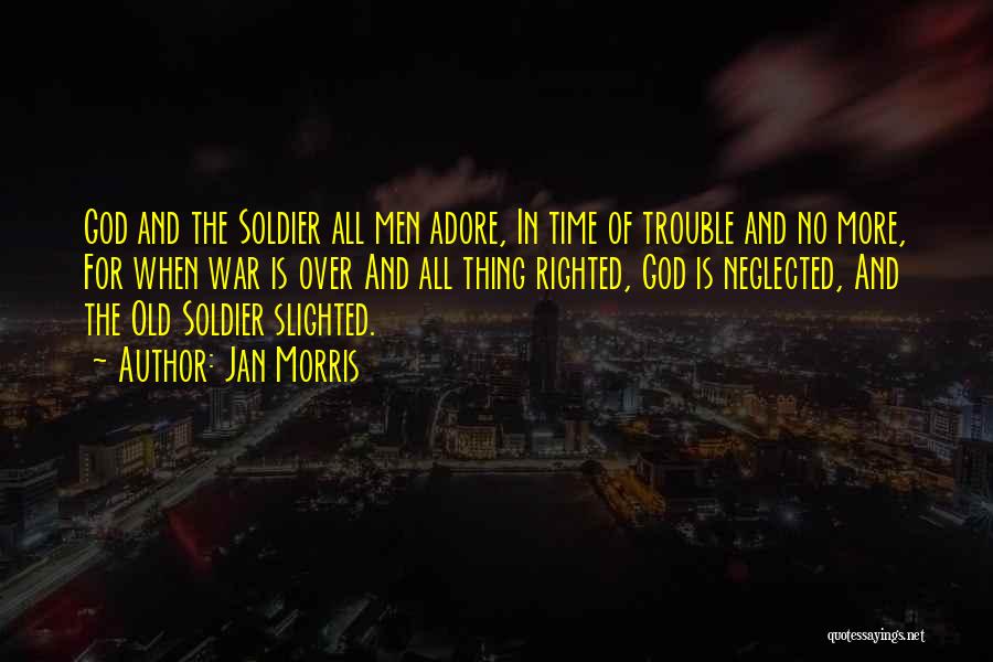 Jan Morris Quotes: God And The Soldier All Men Adore, In Time Of Trouble And No More, For When War Is Over And