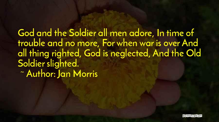Jan Morris Quotes: God And The Soldier All Men Adore, In Time Of Trouble And No More, For When War Is Over And