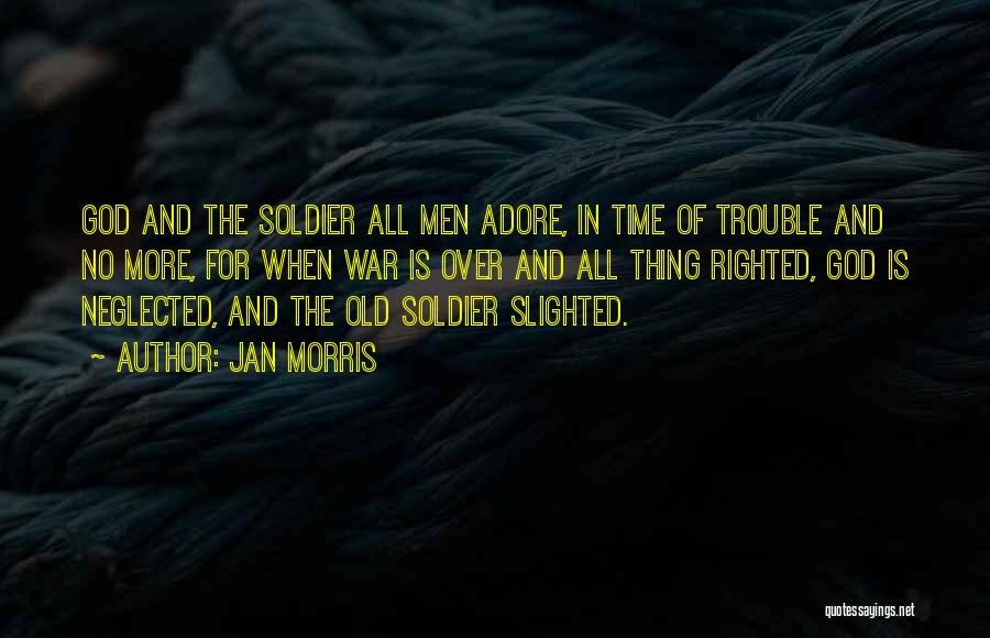 Jan Morris Quotes: God And The Soldier All Men Adore, In Time Of Trouble And No More, For When War Is Over And