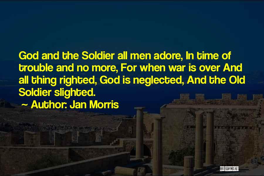 Jan Morris Quotes: God And The Soldier All Men Adore, In Time Of Trouble And No More, For When War Is Over And