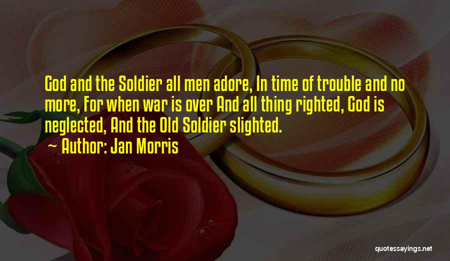 Jan Morris Quotes: God And The Soldier All Men Adore, In Time Of Trouble And No More, For When War Is Over And