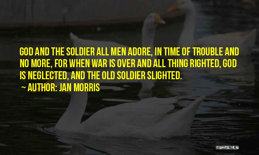 Jan Morris Quotes: God And The Soldier All Men Adore, In Time Of Trouble And No More, For When War Is Over And