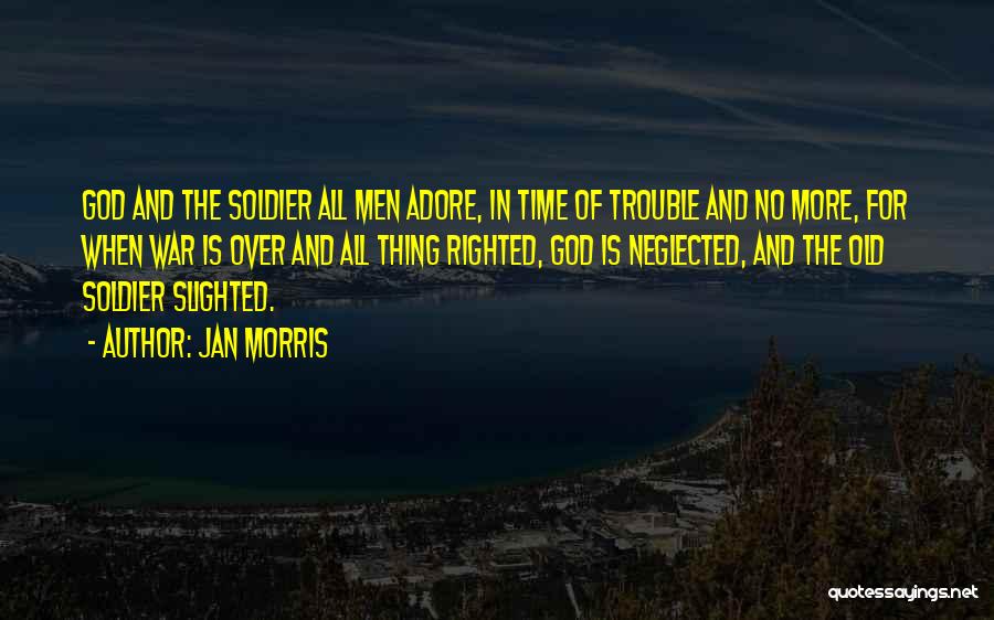 Jan Morris Quotes: God And The Soldier All Men Adore, In Time Of Trouble And No More, For When War Is Over And