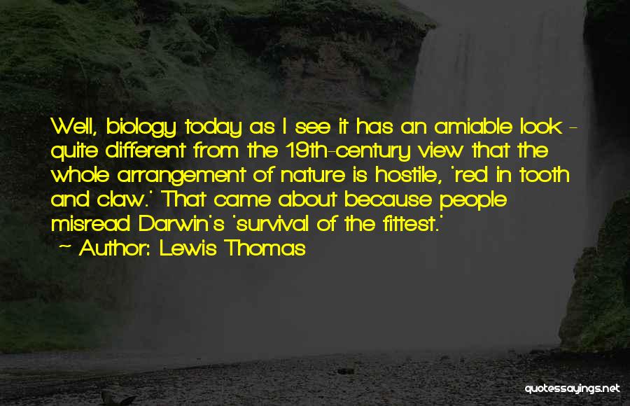 Lewis Thomas Quotes: Well, Biology Today As I See It Has An Amiable Look - Quite Different From The 19th-century View That The