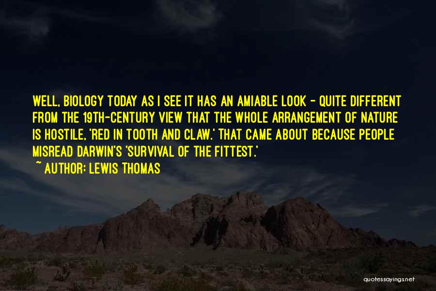 Lewis Thomas Quotes: Well, Biology Today As I See It Has An Amiable Look - Quite Different From The 19th-century View That The