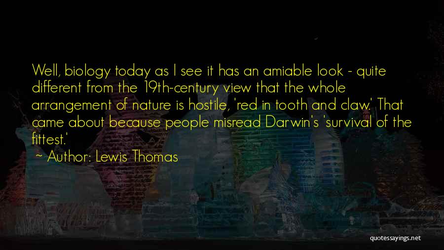 Lewis Thomas Quotes: Well, Biology Today As I See It Has An Amiable Look - Quite Different From The 19th-century View That The