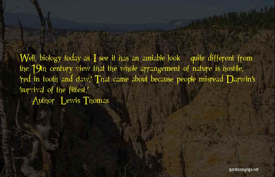 Lewis Thomas Quotes: Well, Biology Today As I See It Has An Amiable Look - Quite Different From The 19th-century View That The