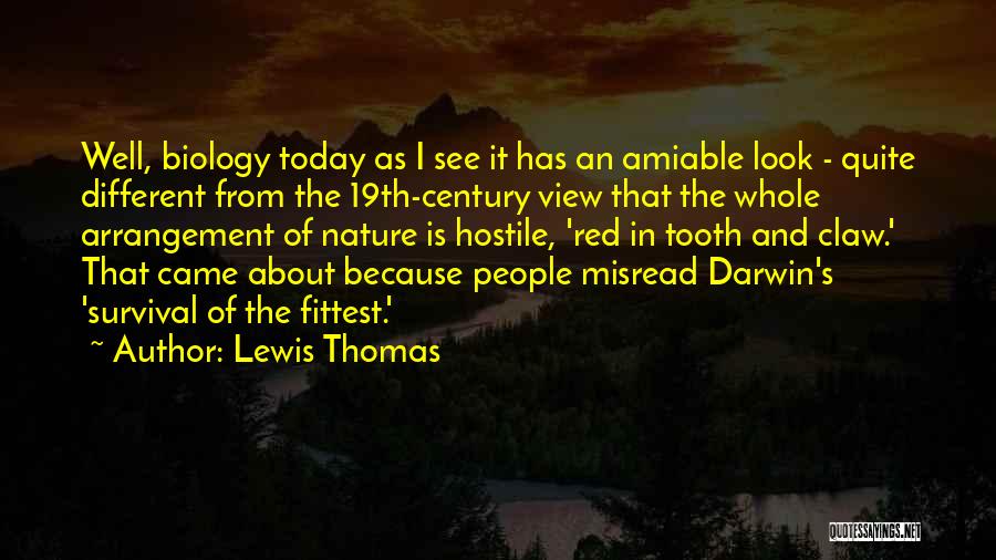 Lewis Thomas Quotes: Well, Biology Today As I See It Has An Amiable Look - Quite Different From The 19th-century View That The