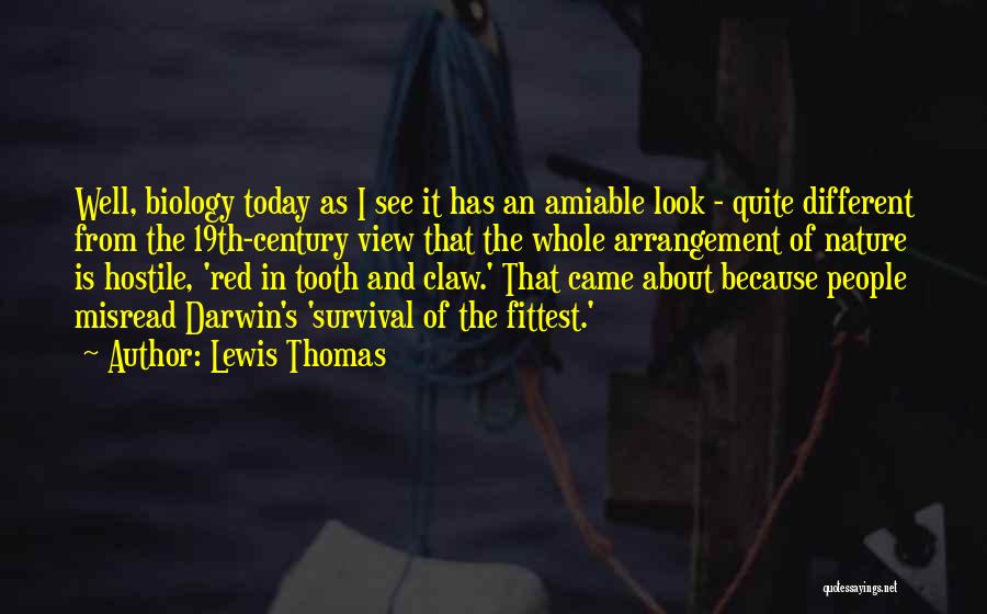 Lewis Thomas Quotes: Well, Biology Today As I See It Has An Amiable Look - Quite Different From The 19th-century View That The