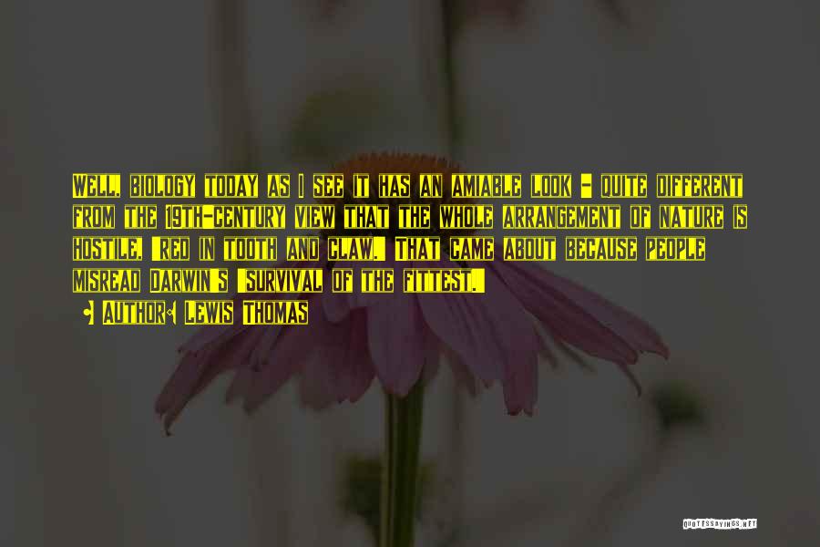 Lewis Thomas Quotes: Well, Biology Today As I See It Has An Amiable Look - Quite Different From The 19th-century View That The