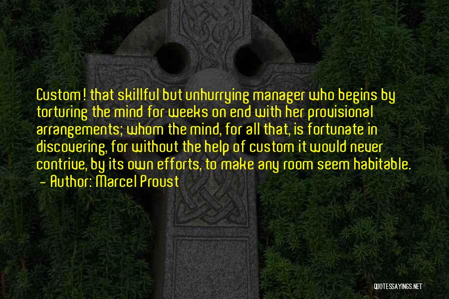 Marcel Proust Quotes: Custom! That Skillful But Unhurrying Manager Who Begins By Torturing The Mind For Weeks On End With Her Provisional Arrangements;