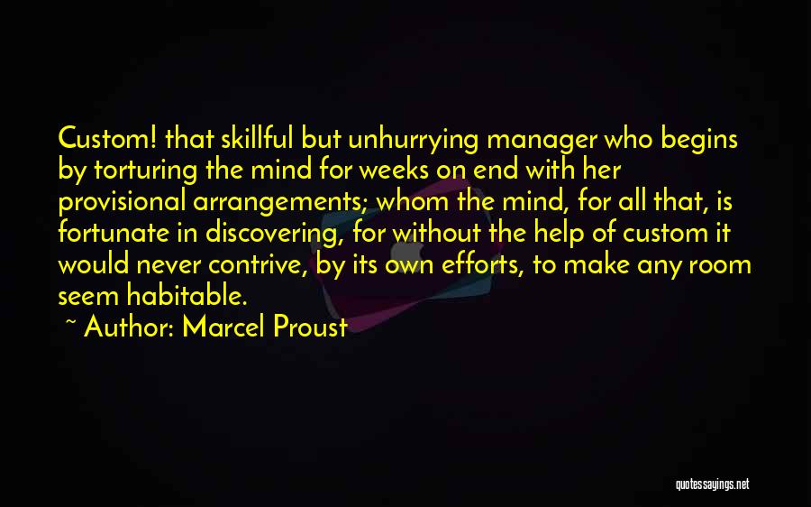 Marcel Proust Quotes: Custom! That Skillful But Unhurrying Manager Who Begins By Torturing The Mind For Weeks On End With Her Provisional Arrangements;