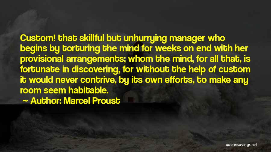 Marcel Proust Quotes: Custom! That Skillful But Unhurrying Manager Who Begins By Torturing The Mind For Weeks On End With Her Provisional Arrangements;