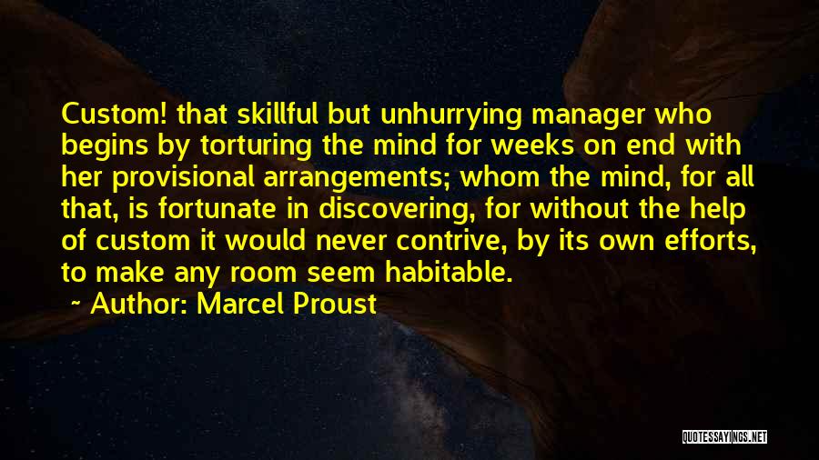 Marcel Proust Quotes: Custom! That Skillful But Unhurrying Manager Who Begins By Torturing The Mind For Weeks On End With Her Provisional Arrangements;