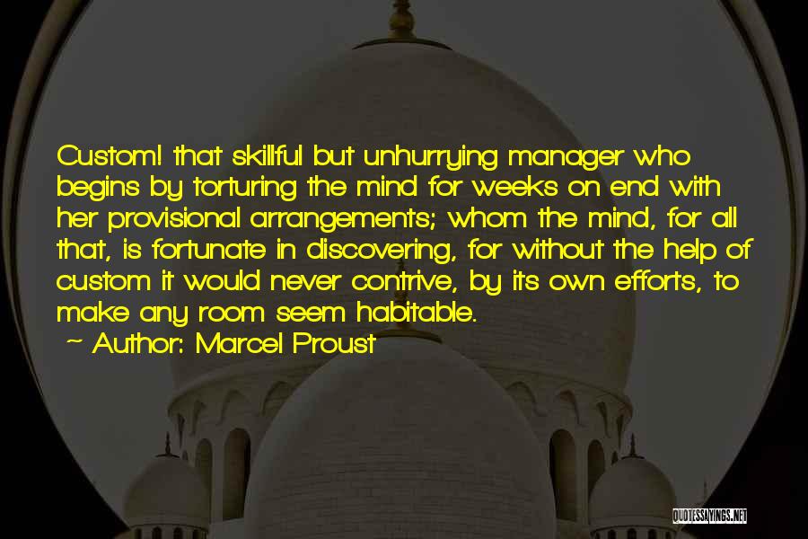 Marcel Proust Quotes: Custom! That Skillful But Unhurrying Manager Who Begins By Torturing The Mind For Weeks On End With Her Provisional Arrangements;