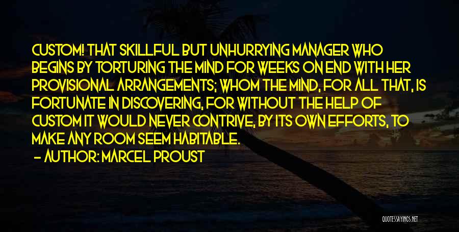 Marcel Proust Quotes: Custom! That Skillful But Unhurrying Manager Who Begins By Torturing The Mind For Weeks On End With Her Provisional Arrangements;