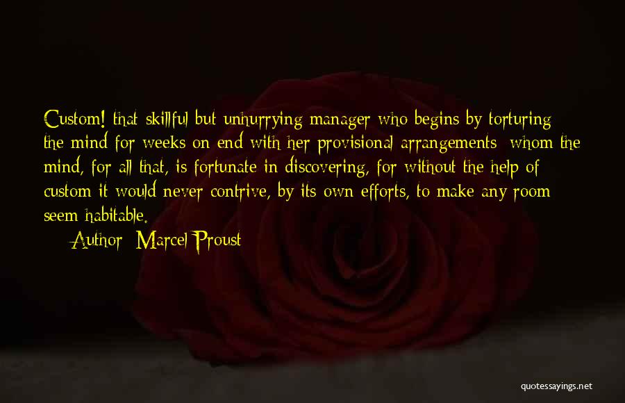 Marcel Proust Quotes: Custom! That Skillful But Unhurrying Manager Who Begins By Torturing The Mind For Weeks On End With Her Provisional Arrangements;