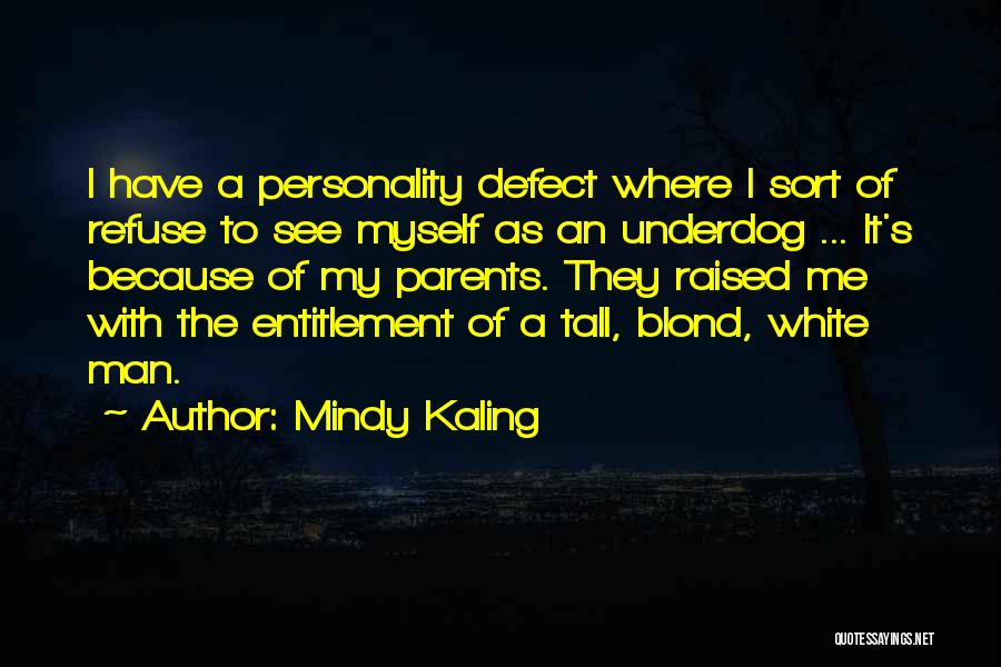 Mindy Kaling Quotes: I Have A Personality Defect Where I Sort Of Refuse To See Myself As An Underdog ... It's Because Of