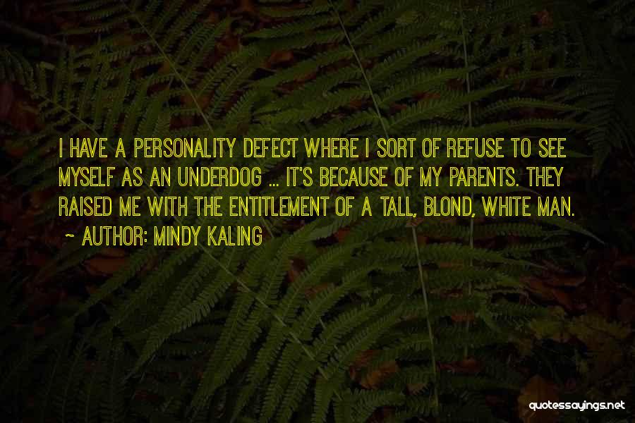Mindy Kaling Quotes: I Have A Personality Defect Where I Sort Of Refuse To See Myself As An Underdog ... It's Because Of