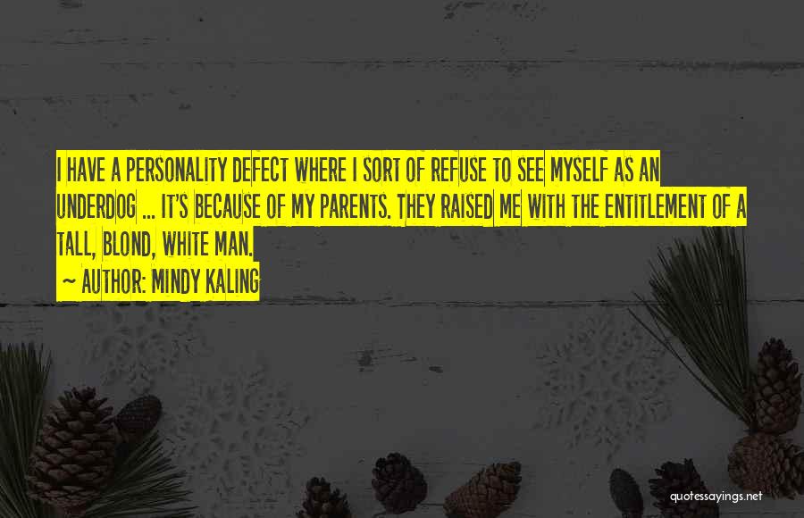Mindy Kaling Quotes: I Have A Personality Defect Where I Sort Of Refuse To See Myself As An Underdog ... It's Because Of