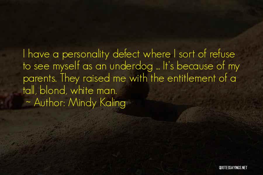 Mindy Kaling Quotes: I Have A Personality Defect Where I Sort Of Refuse To See Myself As An Underdog ... It's Because Of