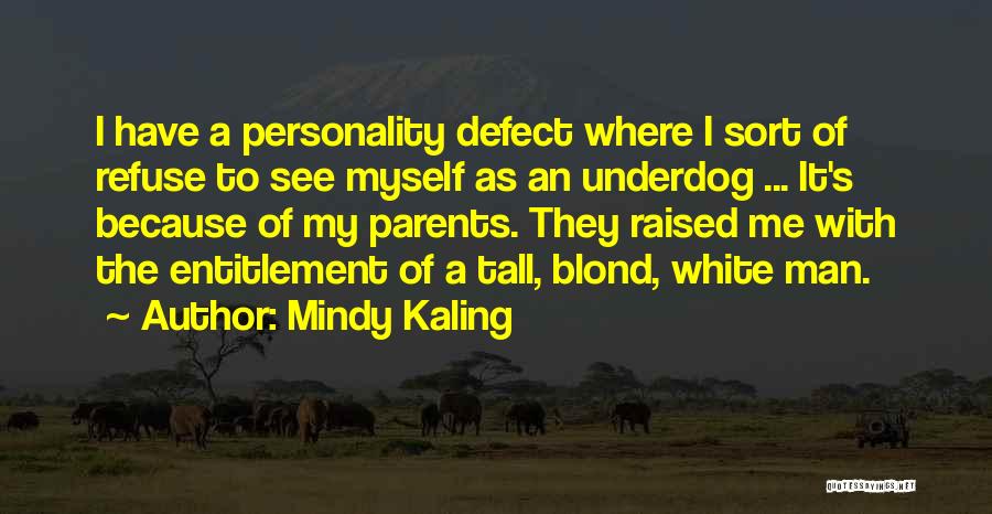 Mindy Kaling Quotes: I Have A Personality Defect Where I Sort Of Refuse To See Myself As An Underdog ... It's Because Of