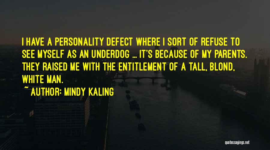 Mindy Kaling Quotes: I Have A Personality Defect Where I Sort Of Refuse To See Myself As An Underdog ... It's Because Of