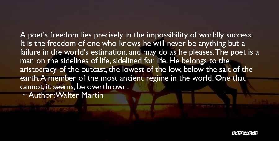 Walter Martin Quotes: A Poet's Freedom Lies Precisely In The Impossibility Of Worldly Success. It Is The Freedom Of One Who Knows He