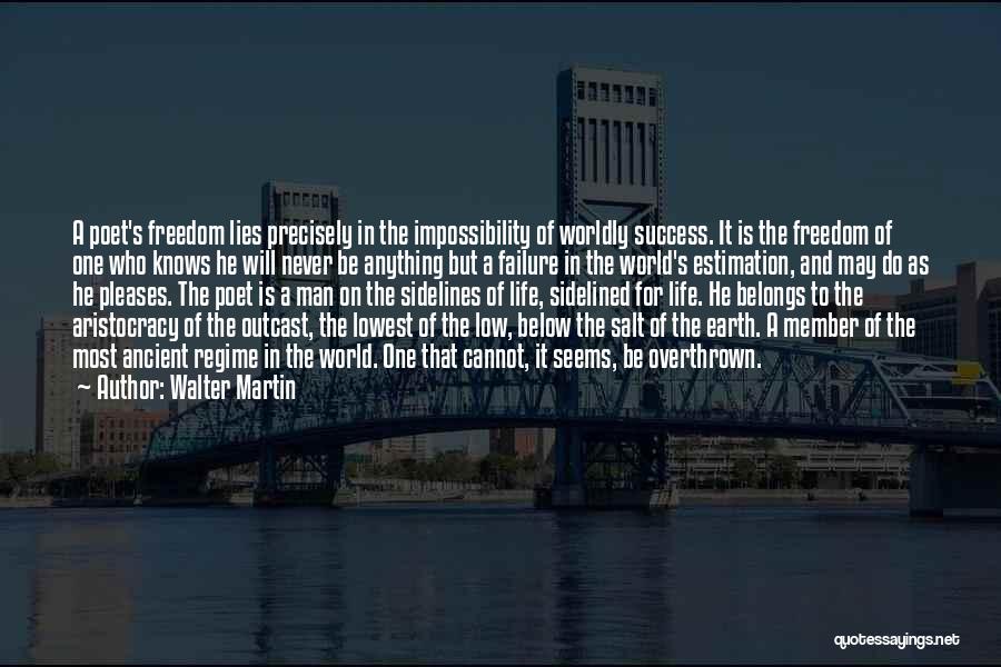 Walter Martin Quotes: A Poet's Freedom Lies Precisely In The Impossibility Of Worldly Success. It Is The Freedom Of One Who Knows He