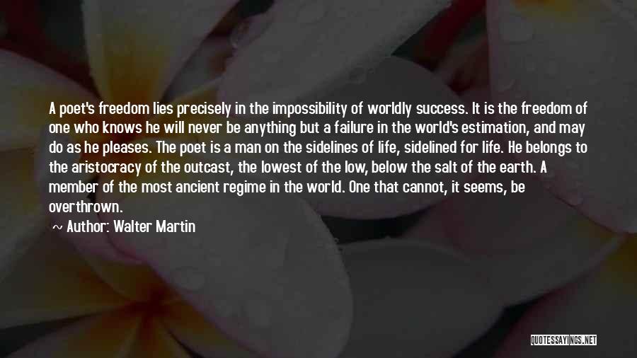 Walter Martin Quotes: A Poet's Freedom Lies Precisely In The Impossibility Of Worldly Success. It Is The Freedom Of One Who Knows He