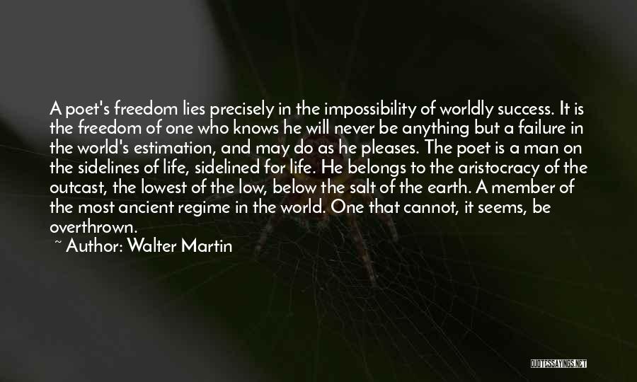 Walter Martin Quotes: A Poet's Freedom Lies Precisely In The Impossibility Of Worldly Success. It Is The Freedom Of One Who Knows He