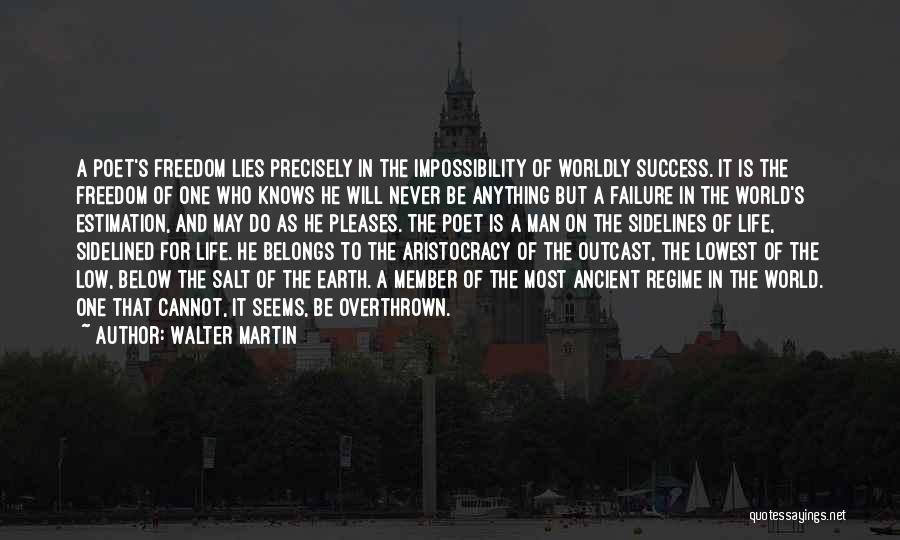 Walter Martin Quotes: A Poet's Freedom Lies Precisely In The Impossibility Of Worldly Success. It Is The Freedom Of One Who Knows He