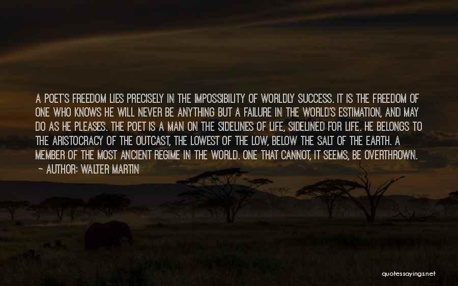 Walter Martin Quotes: A Poet's Freedom Lies Precisely In The Impossibility Of Worldly Success. It Is The Freedom Of One Who Knows He