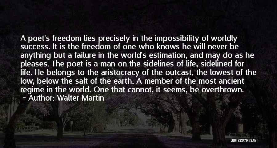 Walter Martin Quotes: A Poet's Freedom Lies Precisely In The Impossibility Of Worldly Success. It Is The Freedom Of One Who Knows He