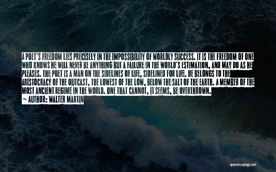 Walter Martin Quotes: A Poet's Freedom Lies Precisely In The Impossibility Of Worldly Success. It Is The Freedom Of One Who Knows He