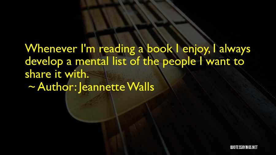 Jeannette Walls Quotes: Whenever I'm Reading A Book I Enjoy, I Always Develop A Mental List Of The People I Want To Share