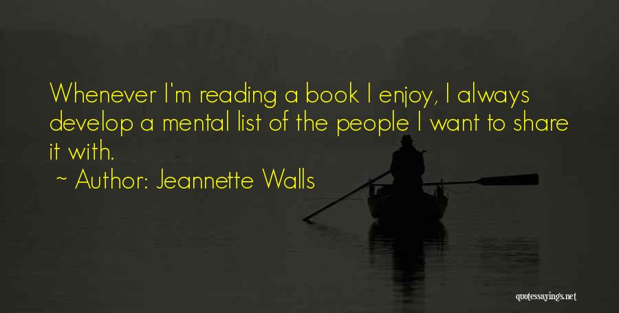 Jeannette Walls Quotes: Whenever I'm Reading A Book I Enjoy, I Always Develop A Mental List Of The People I Want To Share