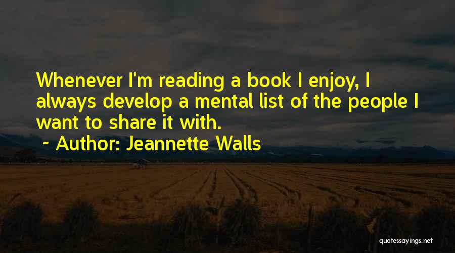 Jeannette Walls Quotes: Whenever I'm Reading A Book I Enjoy, I Always Develop A Mental List Of The People I Want To Share