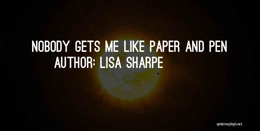 Lisa Sharpe Quotes: Nobody Gets Me Like Paper And Pen