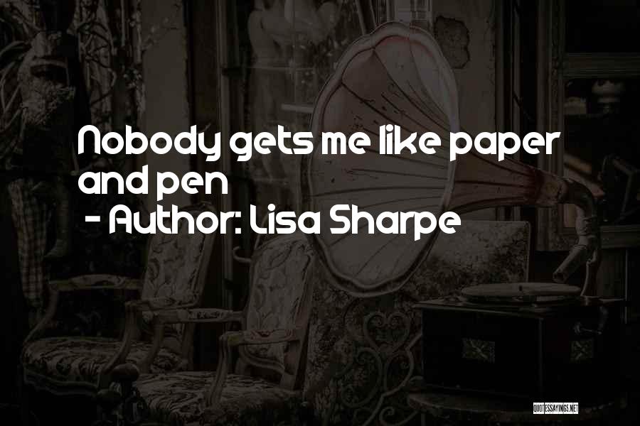 Lisa Sharpe Quotes: Nobody Gets Me Like Paper And Pen