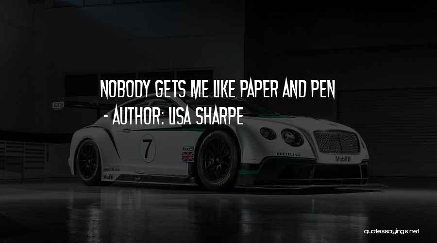 Lisa Sharpe Quotes: Nobody Gets Me Like Paper And Pen